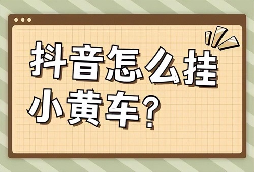 抖音小黄车怎么开通需要收费吗？抖音上挂小黄