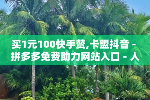 快手1元10000赞活人,抖音100元5000个赞-免费领取粉丝赞网站福利